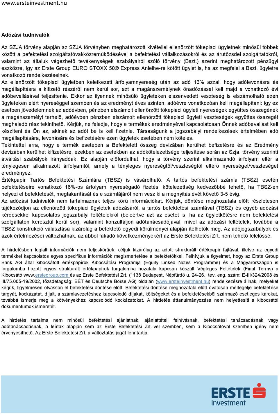 ) szerint meghatározott pénzügyi eszközre, így az Erste Group EURO STOXX 50 Express Anleihe-re kötött ügylet is, ha az megfelel a Bszt. ügyletre vonatkozó rendelkezéseinek.