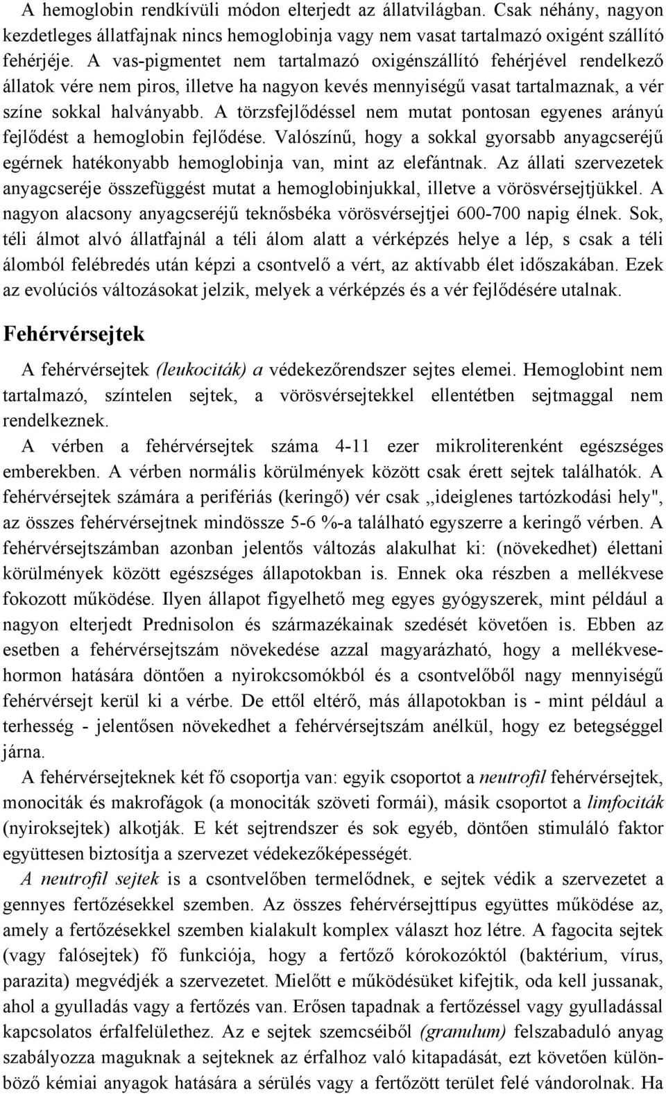 A törzsfejlődéssel nem mutat pontosan egyenes arányú fejlődést a hemoglobin fejlődése. Valószínű, hogy a sokkal gyorsabb anyagcseréjű egérnek hatékonyabb hemoglobinja van, mint az elefántnak.