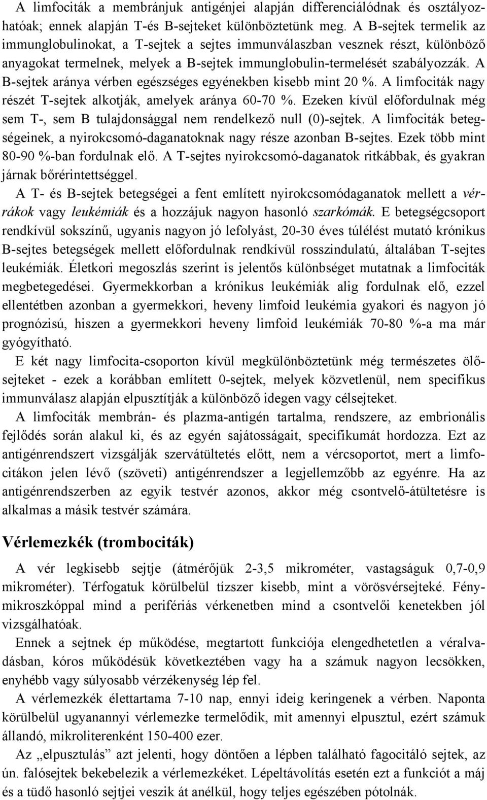 A B-sejtek aránya vérben egészséges egyénekben kisebb mint 20 %. A limfociták nagy részét T-sejtek alkotják, amelyek aránya 60-70 %.