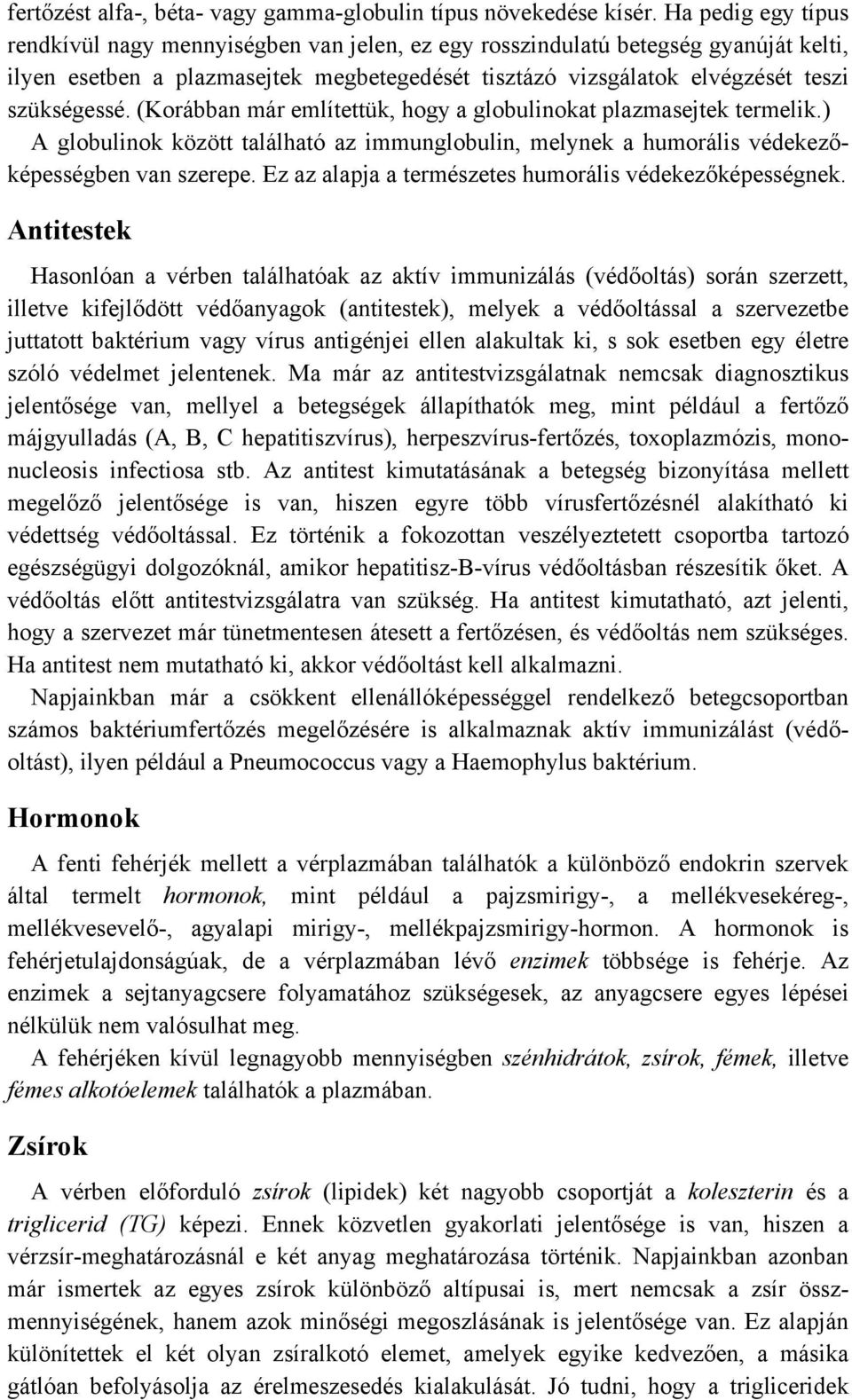 (Korábban már említettük, hogy a globulinokat plazmasejtek termelik.) A globulinok között található az immunglobulin, melynek a humorális védekezőképességben van szerepe.