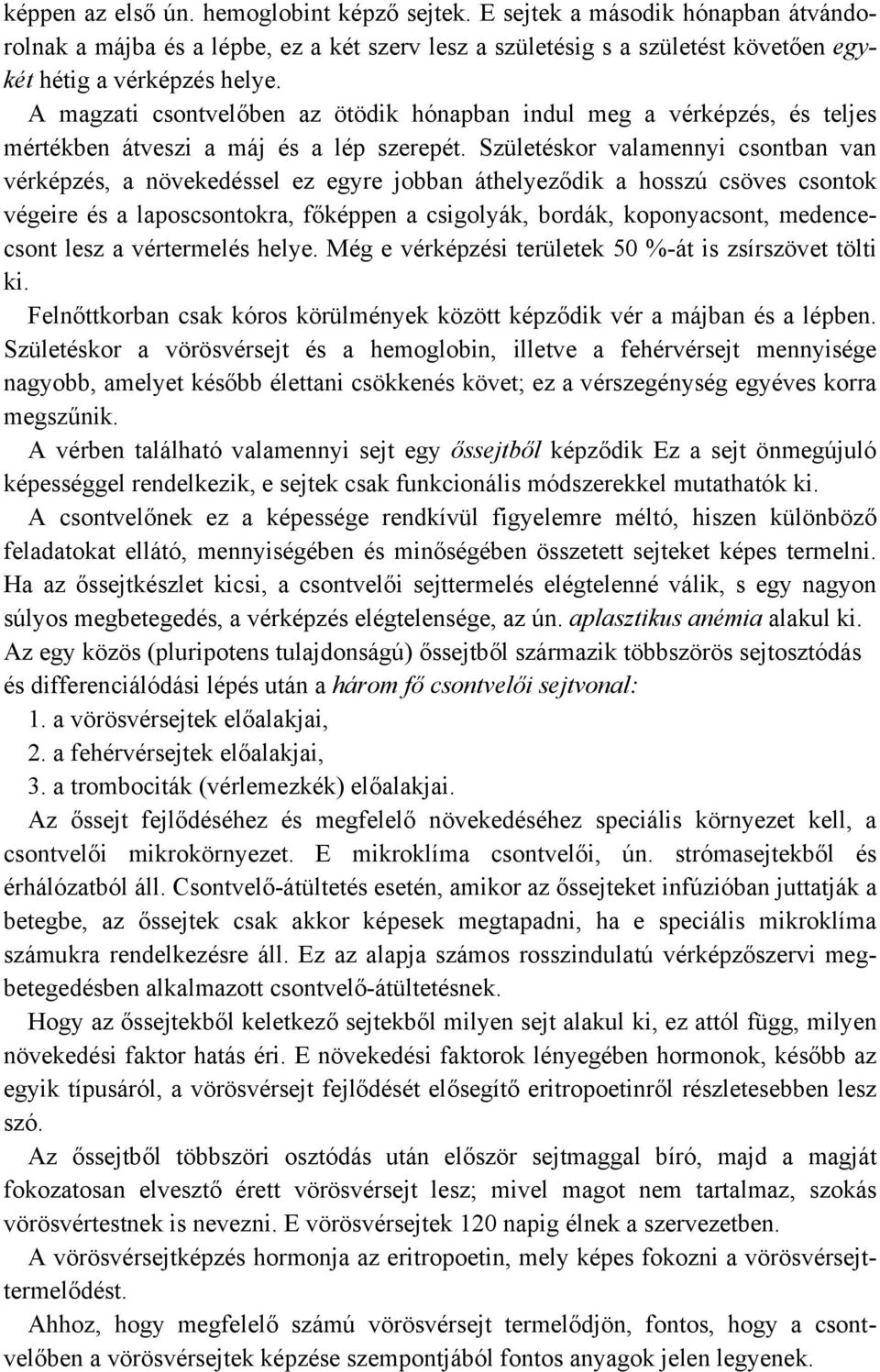 Születéskor valamennyi csontban van vérképzés, a növekedéssel ez egyre jobban áthelyeződik a hosszú csöves csontok végeire és a laposcsontokra, főképpen a csigolyák, bordák, koponyacsont,