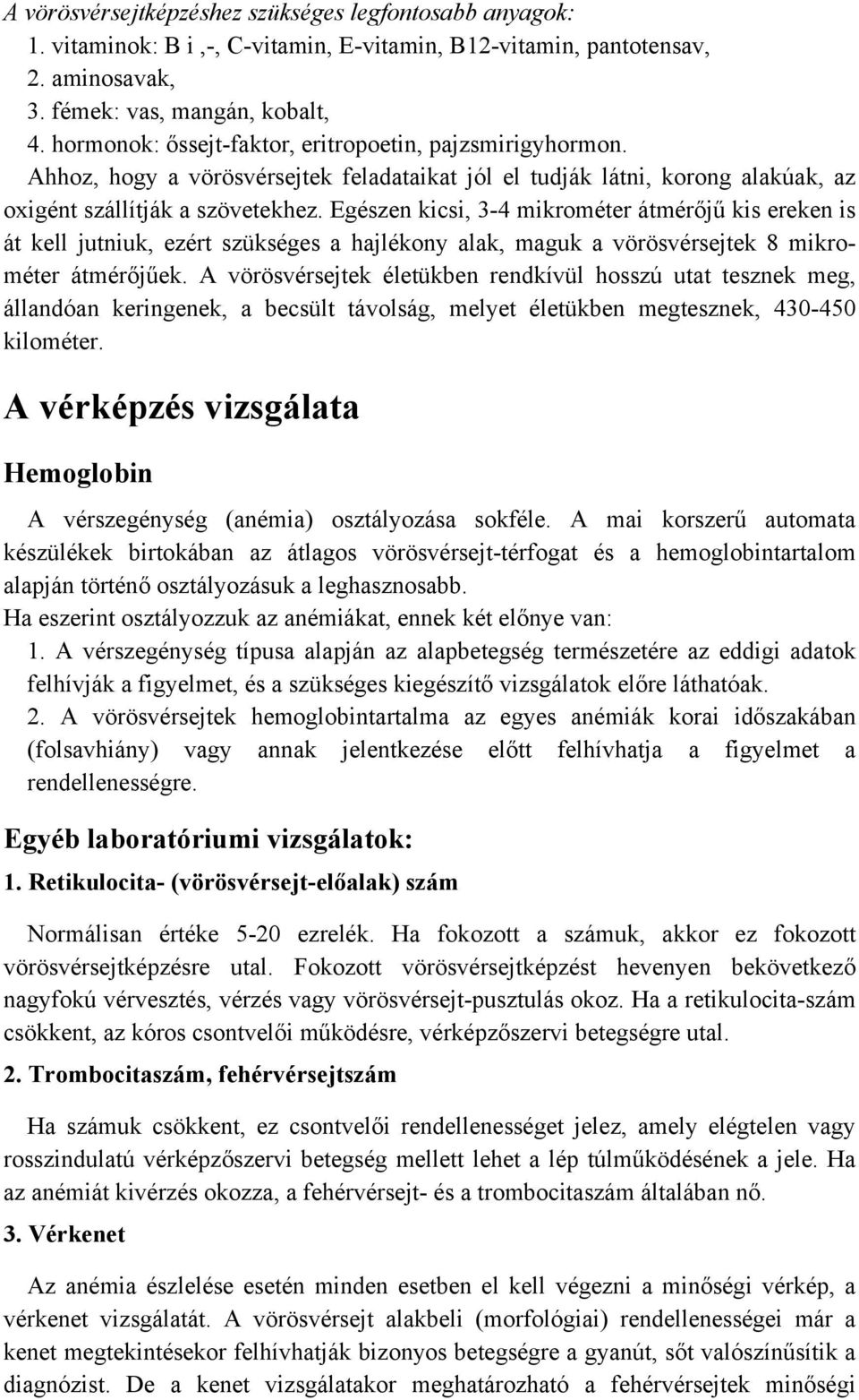 Egészen kicsi, 3-4 mikrométer átmérőjű kis ereken is át kell jutniuk, ezért szükséges a hajlékony alak, maguk a vörösvérsejtek 8 mikrométer átmérőjűek.