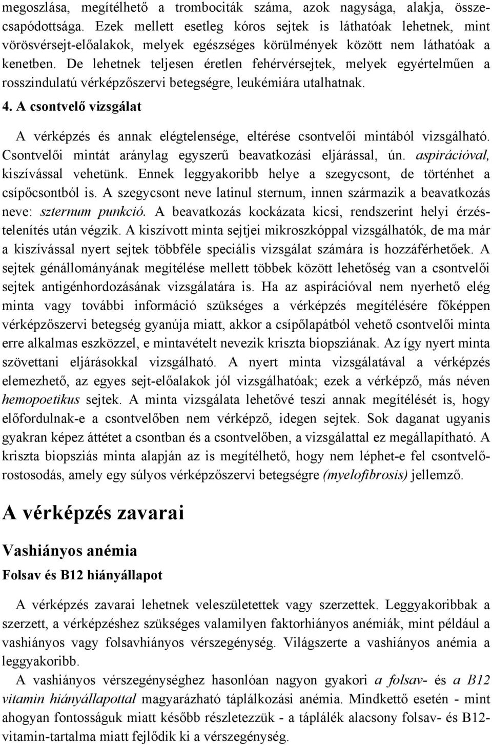 De lehetnek teljesen éretlen fehérvérsejtek, melyek egyértelműen a rosszindulatú vérképzőszervi betegségre, leukémiára utalhatnak. 4.