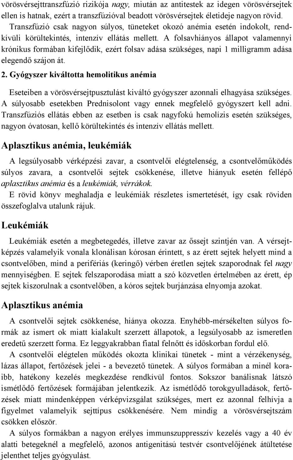 A folsavhiányos állapot valamennyi krónikus formában kifejlődik, ezért folsav adása szükséges, napi 1 milligramm adása elegendő szájon át. 2.