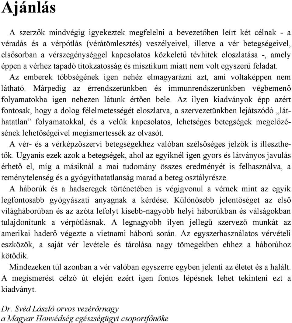 Az emberek többségének igen nehéz elmagyarázni azt, ami voltaképpen nem látható. Márpedig az érrendszerünkben és immunrendszerünkben végbemenő folyamatokba igen nehezen látunk értően bele.