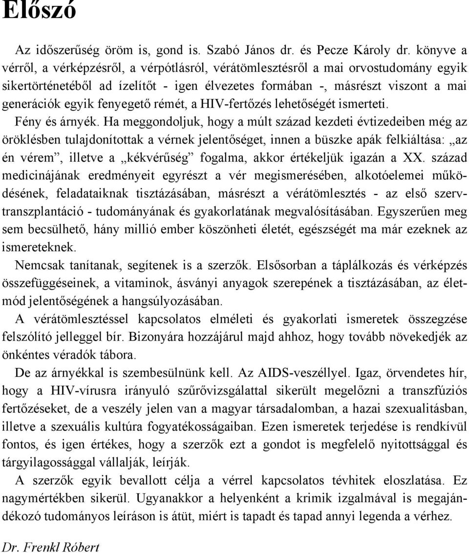 fenyegető rémét, a HIV-fertőzés lehetőségét ismerteti. Fény és árnyék.