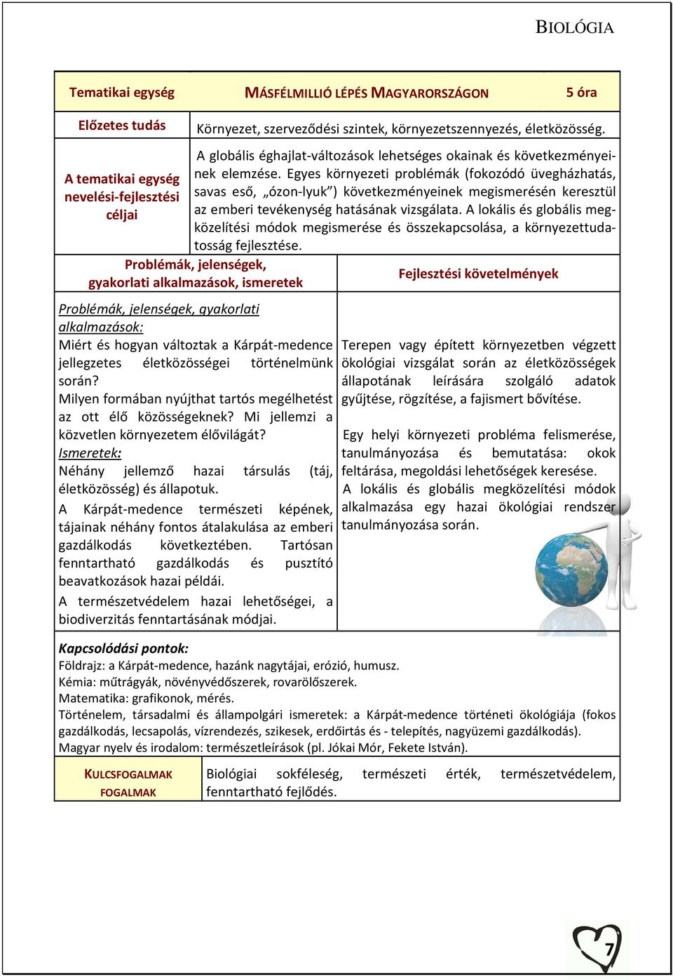 Egyes környezeti problémák (fokozódó üvegházhatás, savas eső, ózon-lyuk ) következményeinek megismerésén keresztül az emberi tevékenység hatásának vizsgálata.