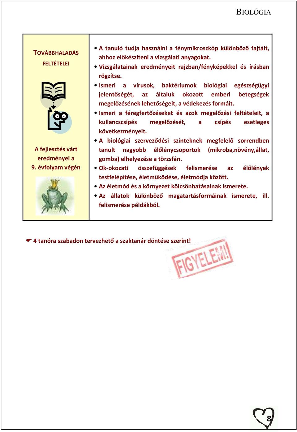 Ismeri a vírusok, baktériumok biológiai egészségügyi jelentőségét, az általuk okozott emberi betegségek megelőzésének lehetőségeit, a védekezés formáit.