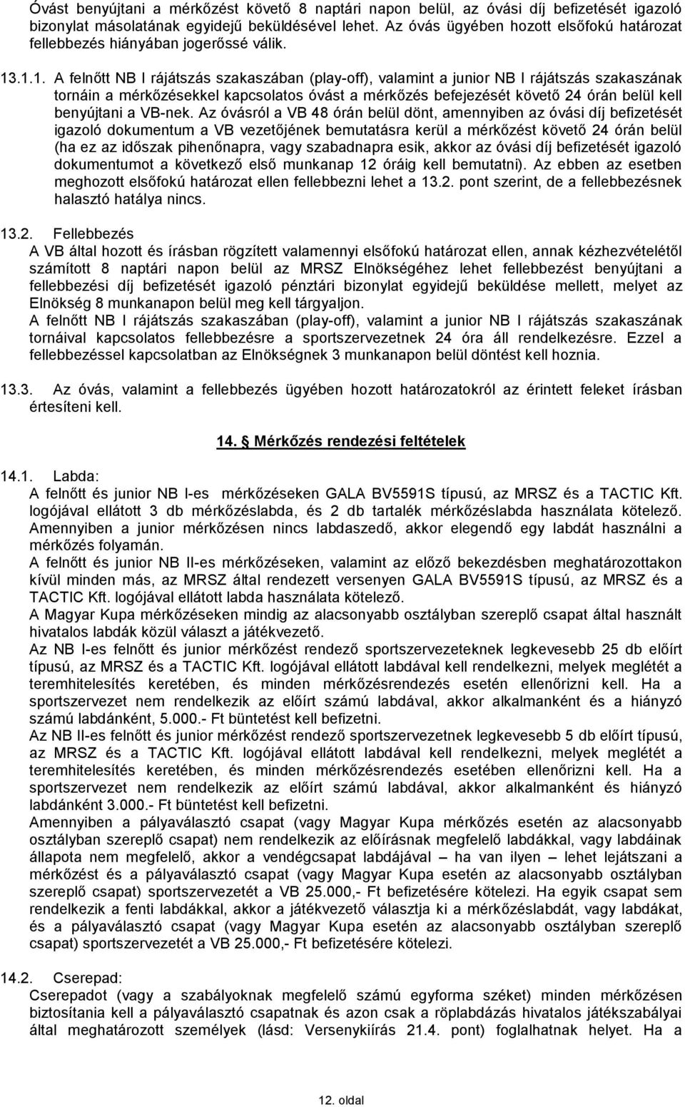 .1.1. A felnőtt NB I rájátszás szakaszában (play-off), valamint a junior NB I rájátszás szakaszának tornáin a mérkőzésekkel kapcsolatos óvást a mérkőzés befejezését követő 24 órán belül kell