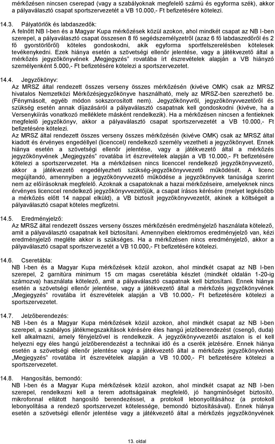 labdaszedőről és 2 fő gyorstörlőről) köteles gondoskodni, akik egyforma sportfelszerelésben kötelesek tevékenykedni.
