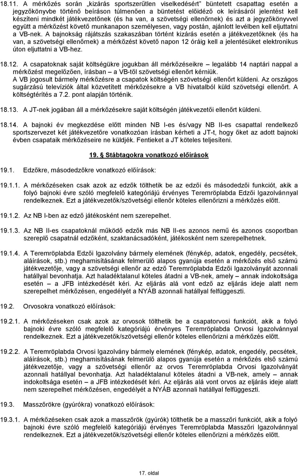 játékvezetőnek (és ha van, a szövetségi ellenőrnek) és azt a jegyzőkönyvvel együtt a mérkőzést követő munkanapon személyesen, vagy postán, ajánlott levélben kell eljuttatni a VB-nek.
