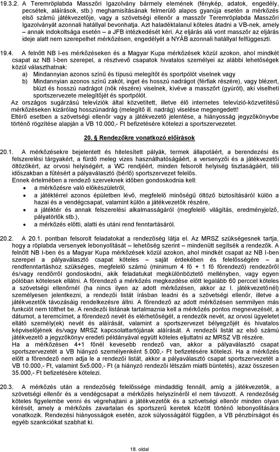 Azt haladéktalanul köteles átadni a VB-nek, amely annak indokoltsága esetén a JFB intézkedését kéri.