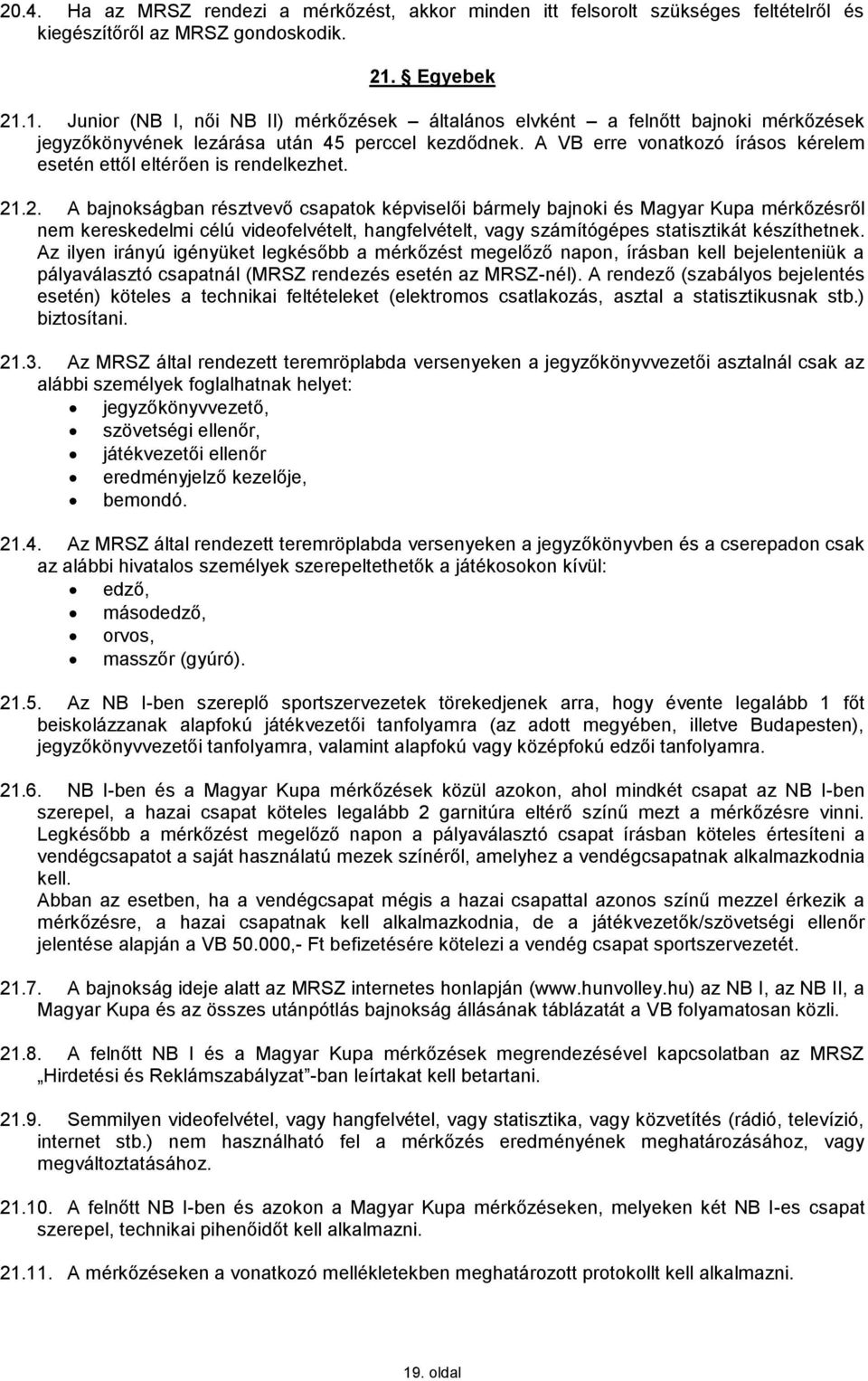 A VB erre vonatkozó írásos kérelem esetén ettől eltérően is rendelkezhet. 21