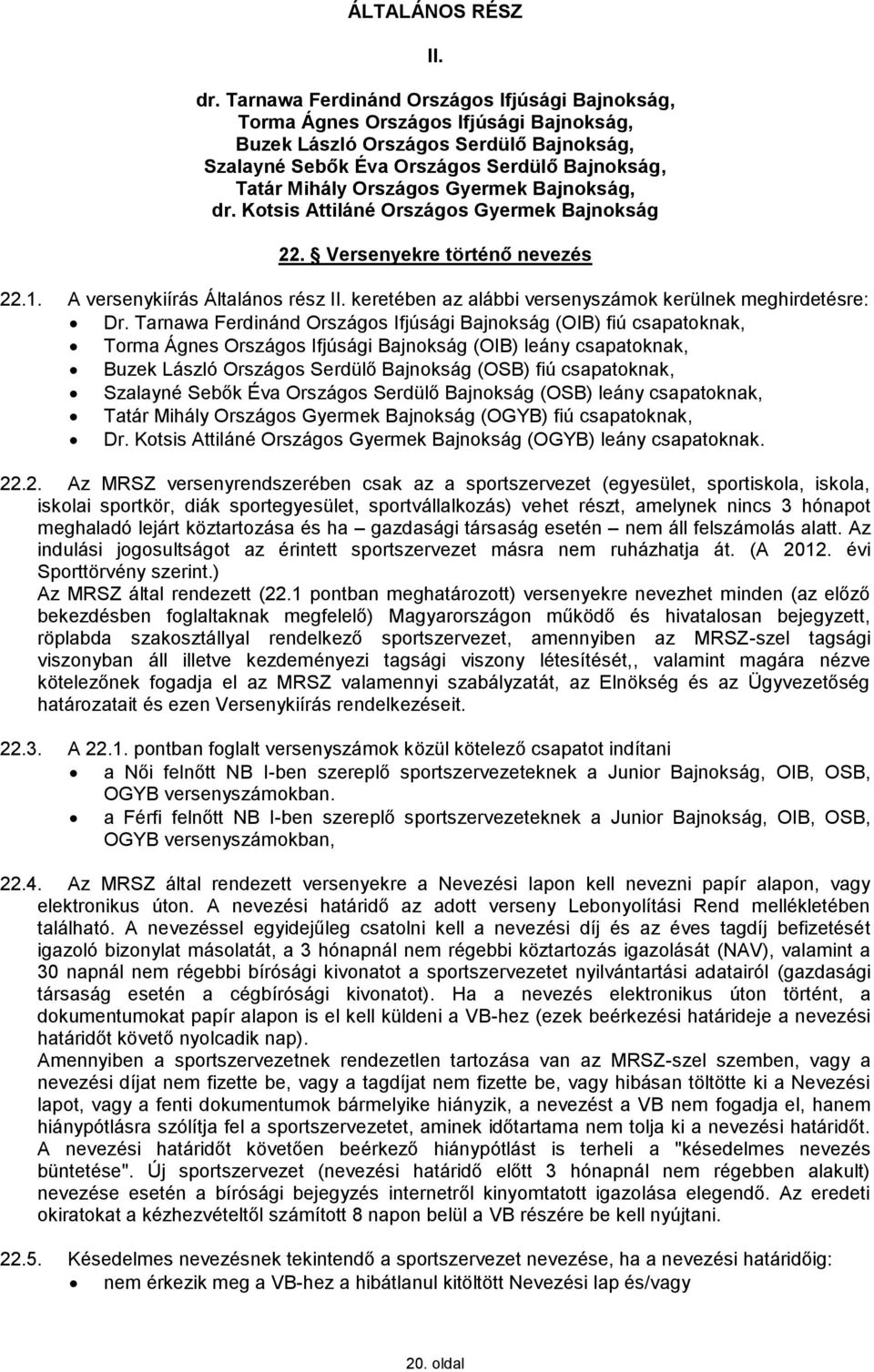 Gyermek Bajnokság, dr. Kotsis Attiláné Országos Gyermek Bajnokság 22. Versenyekre történő nevezés 22.1. A versenykiírás Általános rész II. keretében az alábbi versenyszámok kerülnek meghirdetésre: Dr.