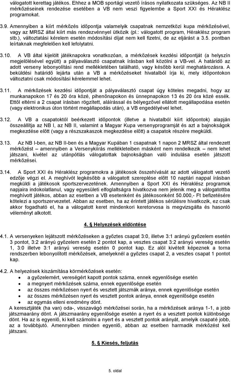 ), változtatási kérelem esetén módosítási díjat nem kell fizetni, de az eljárást a 3.5. pontban leírtaknak megfelelően kell lefolytatni. 3.10.