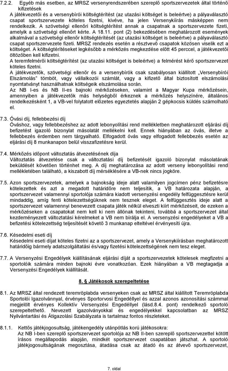 A szövetségi ellenőri költségtérítést annak a csapatnak a sportszervezete fizeti, amelyik a szövetségi ellenőrt kérte. A 18.11.