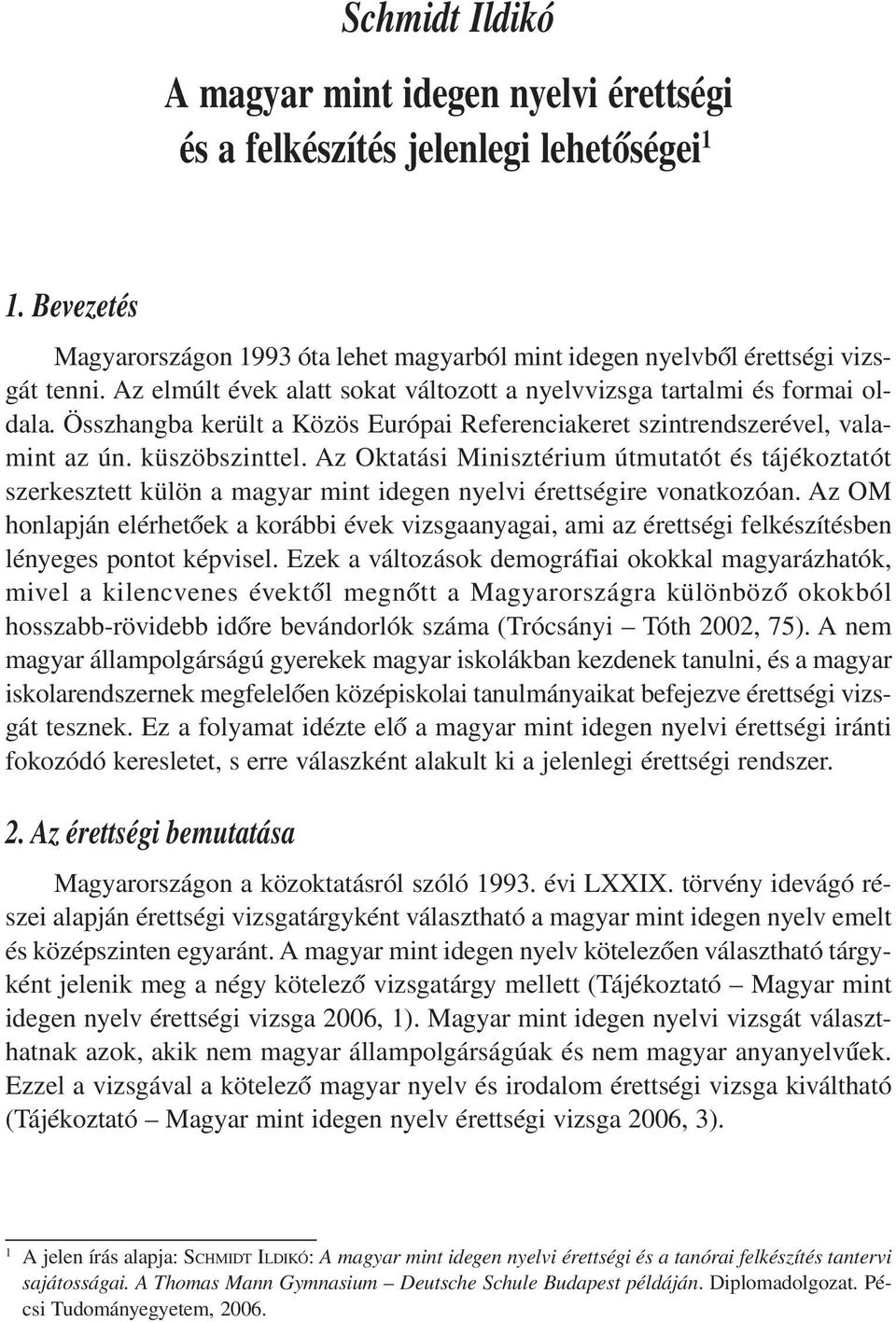 Az Oktatási Minisztérium útmutatót és tájékoztatót szerkesztett külön a magyar mint idegen nyelvi érettségire vonatkozóan.