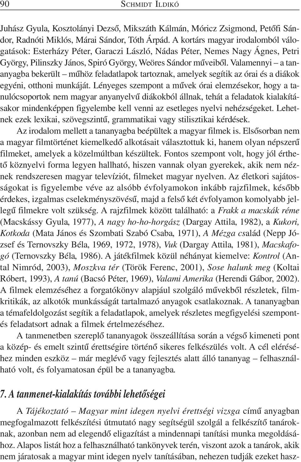 Valamennyi a tananyagba bekerült műhöz feladatlapok tartoznak, amelyek segítik az órai és a diákok egyéni, otthoni munkáját.
