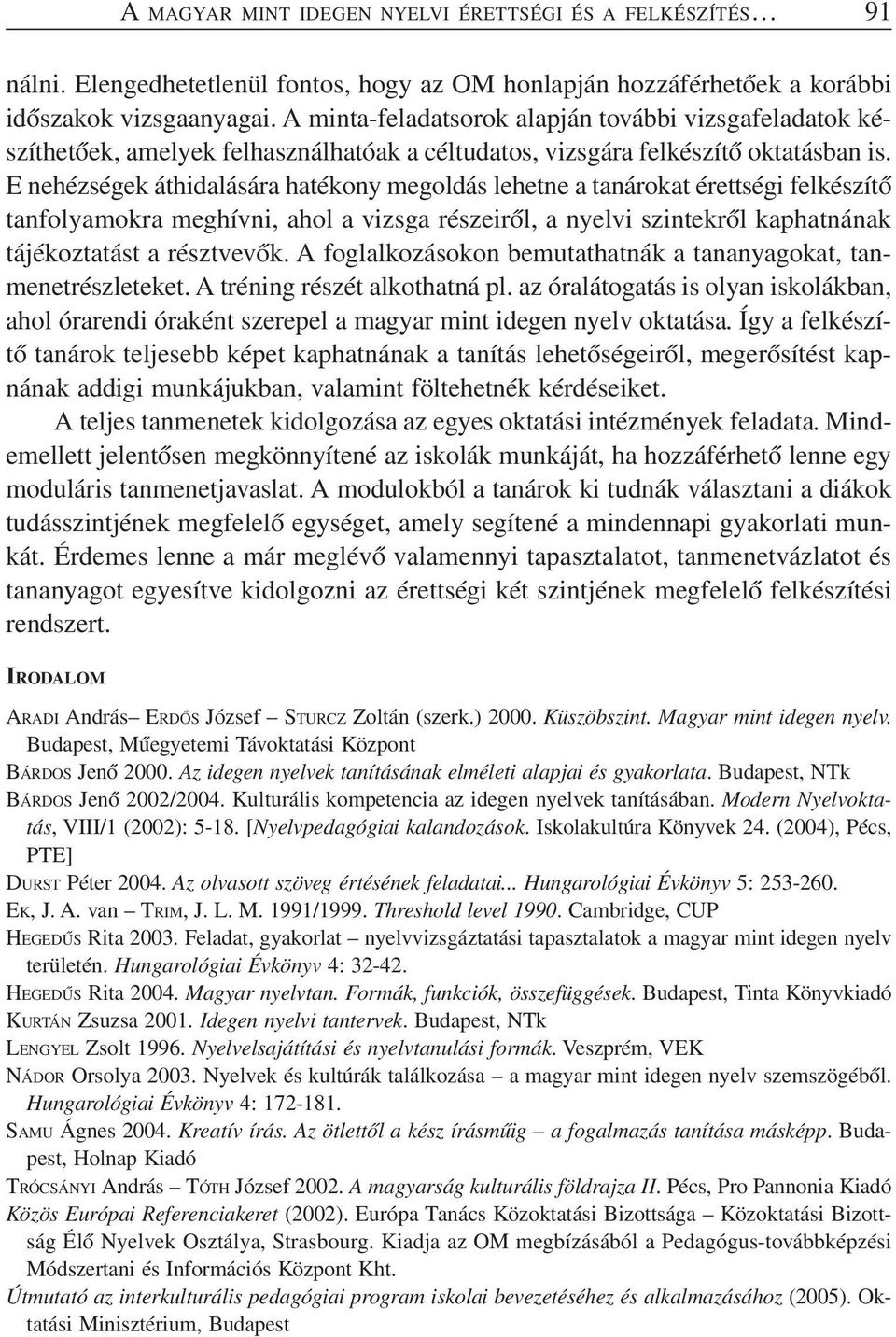 E nehézségek áthidalására hatékony megoldás lehetne a tanárokat érettségi felkészítő tanfolyamokra meghívni, ahol a vizsga részeiről, a nyelvi szintekről kaphatnának tájékoztatást a résztvevők.
