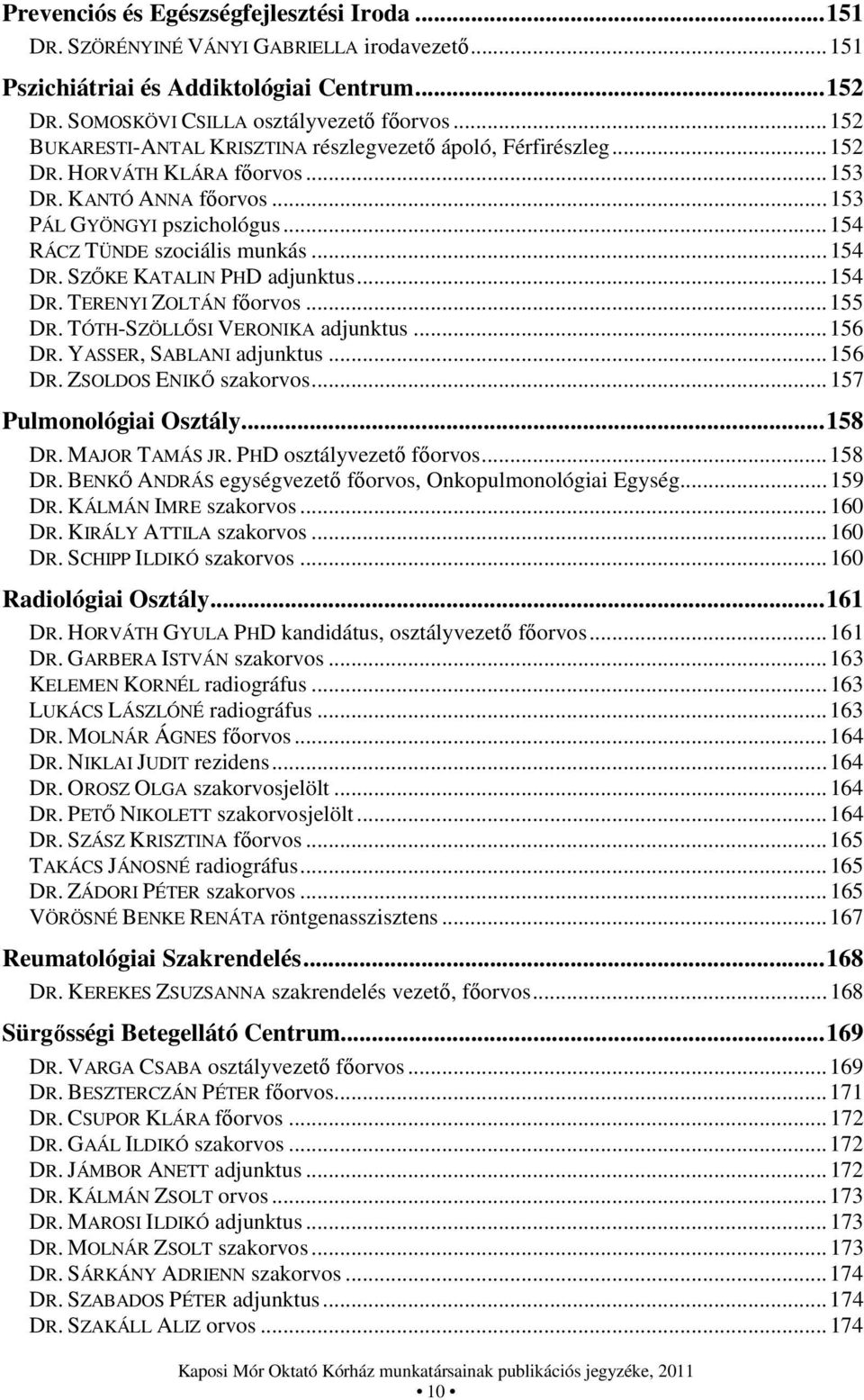 .. 154 DR. SZŐKE KATALIN PHD adjunktus... 154 DR. TERENYI ZOLTÁN főorvos... 155 DR. TÓTH-SZÖLLŐSI VERONIKA adjunktus... 156 DR. YASSER, SABLANI adjunktus... 156 DR. ZSOLDOS ENIKŐ szakorvos.
