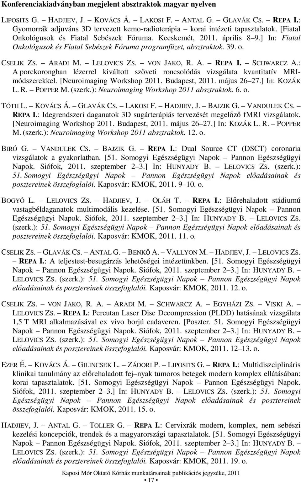 ] In: Fiatal Onkológusok és Fiatal Sebészek Fóruma programfüzet, absztraktok. 39. o. CSELIK ZS. ARADI M. LELOVICS ZS. VON JAKO, R. A. REPA I. SCHWARCZ A.