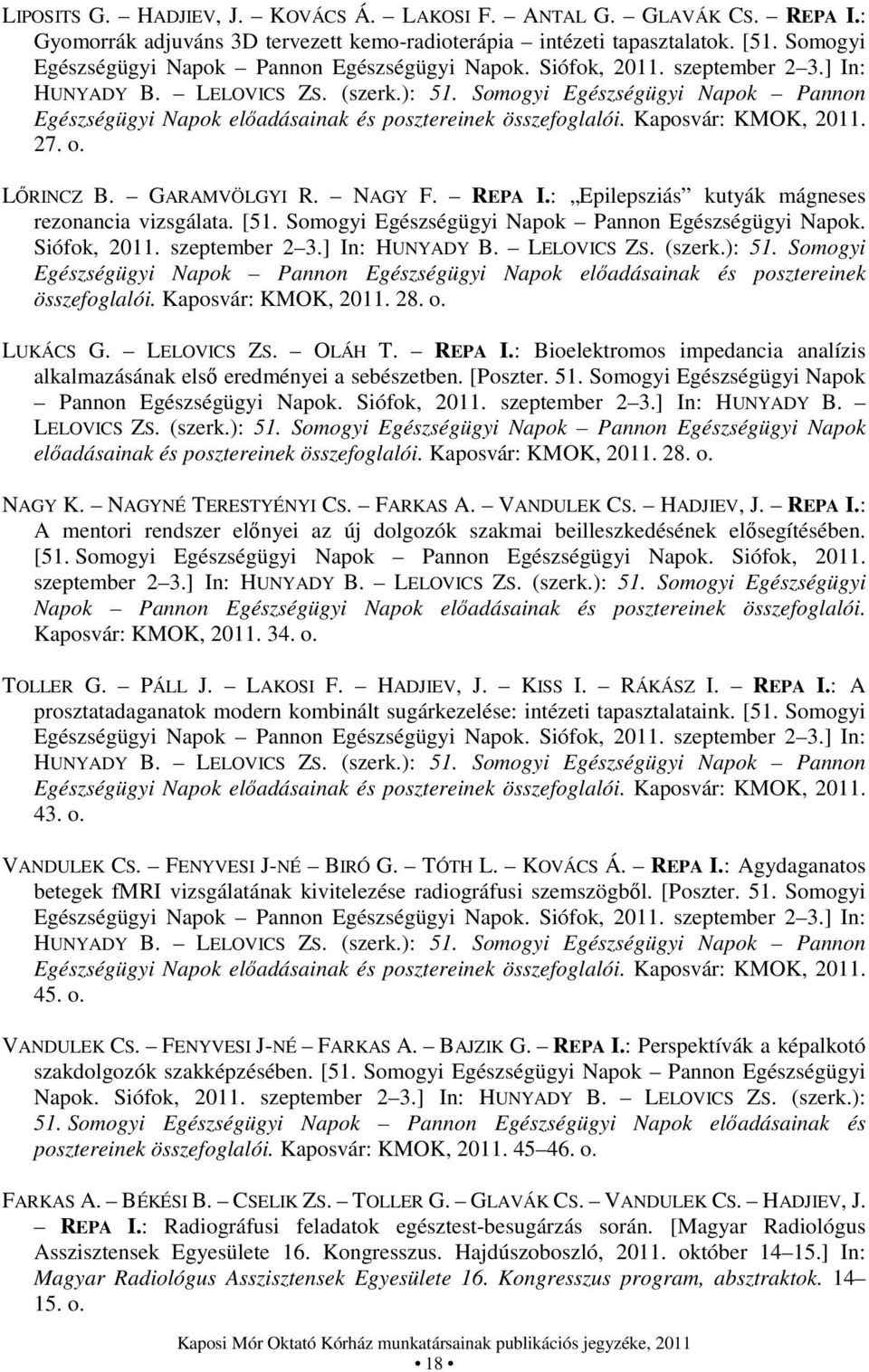 Somogyi Egészségügyi Napok Pannon Egészségügyi Napok előadásainak és posztereinek összefoglalói. Kaposvár: KMOK, 2011. 27. o. LŐRINCZ B. GARAMVÖLGYI R. NAGY F. REPA I.