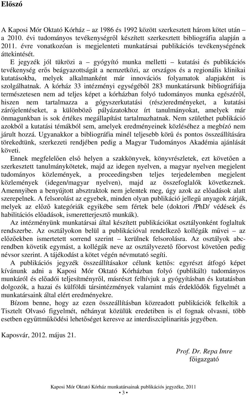 E jegyzék jól tükrözi a gyógyító munka melletti kutatási és publikációs tevékenység erős beágyazottságát a nemzetközi, az országos és a regionális klinikai kutatásokba, melyek alkalmanként már