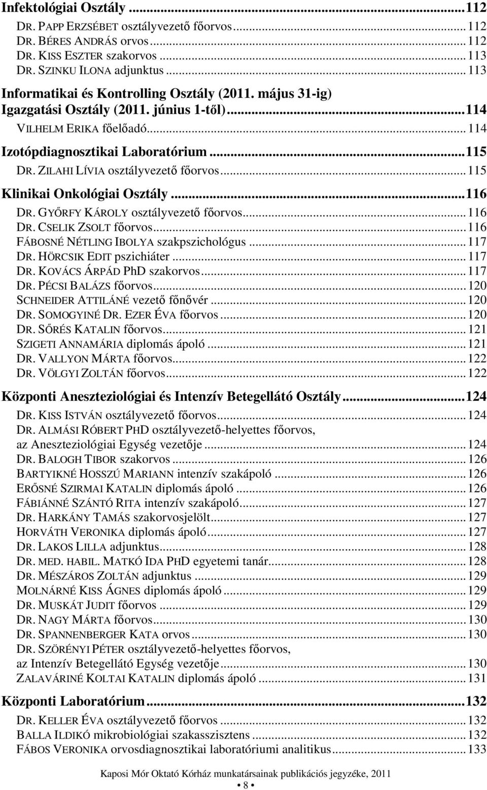 ZILAHI LÍVIA osztályvezető főorvos... 115 Klinikai Onkológiai Osztály... 116 DR. GYŐRFY KÁROLY osztályvezető főorvos... 116 DR. CSELIK ZSOLT főorvos... 116 FÁBOSNÉ NÉTLING IBOLYA szakpszichológus.