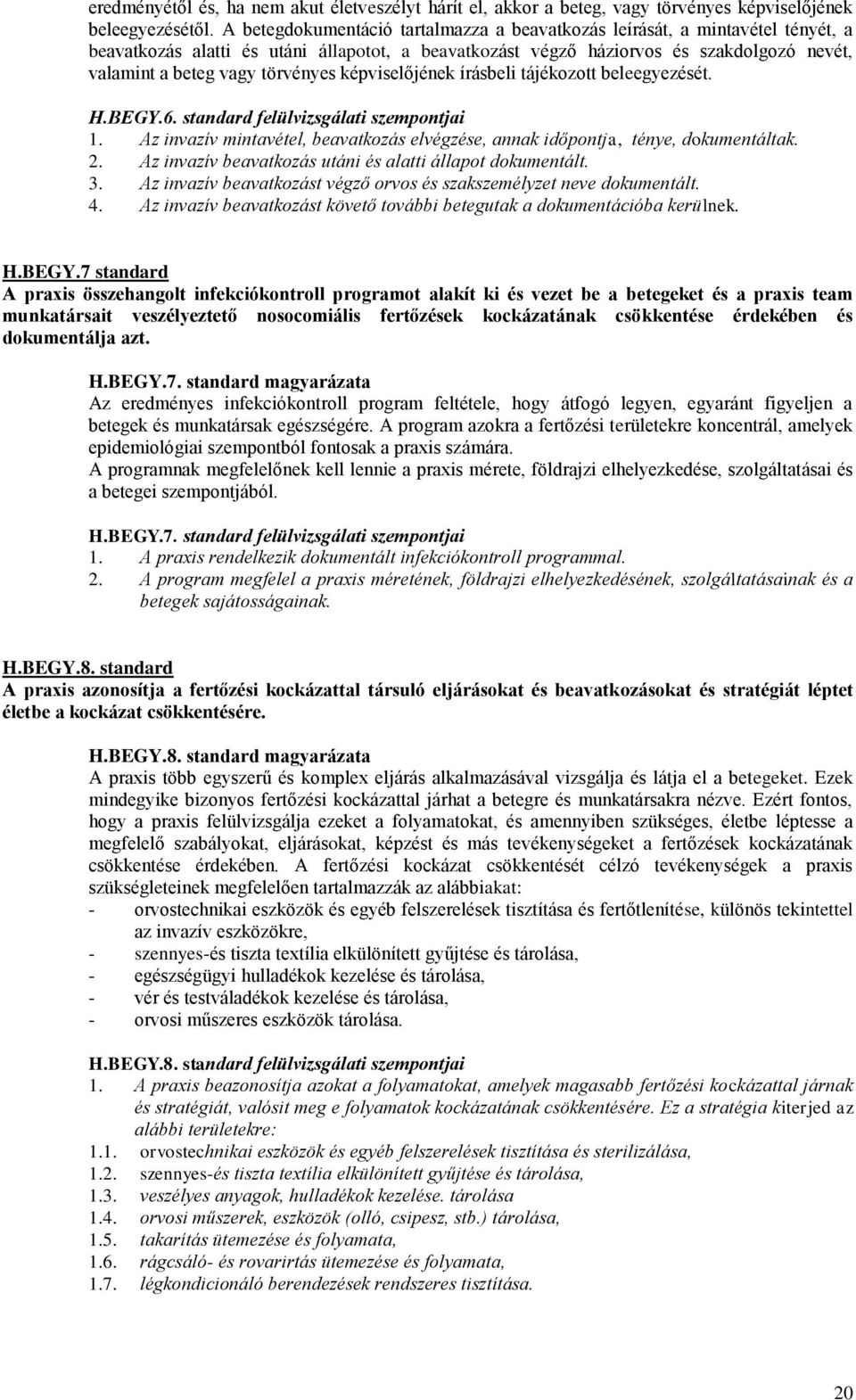 törvényes képviselőjének írásbeli tájékozott beleegyezését. H.BEGY.6. standard felülvizsgálati szempontjai 1. Az invazív mintavétel, beavatkozás elvégzése, annak időpontja, ténye, dokumentáltak. 2.