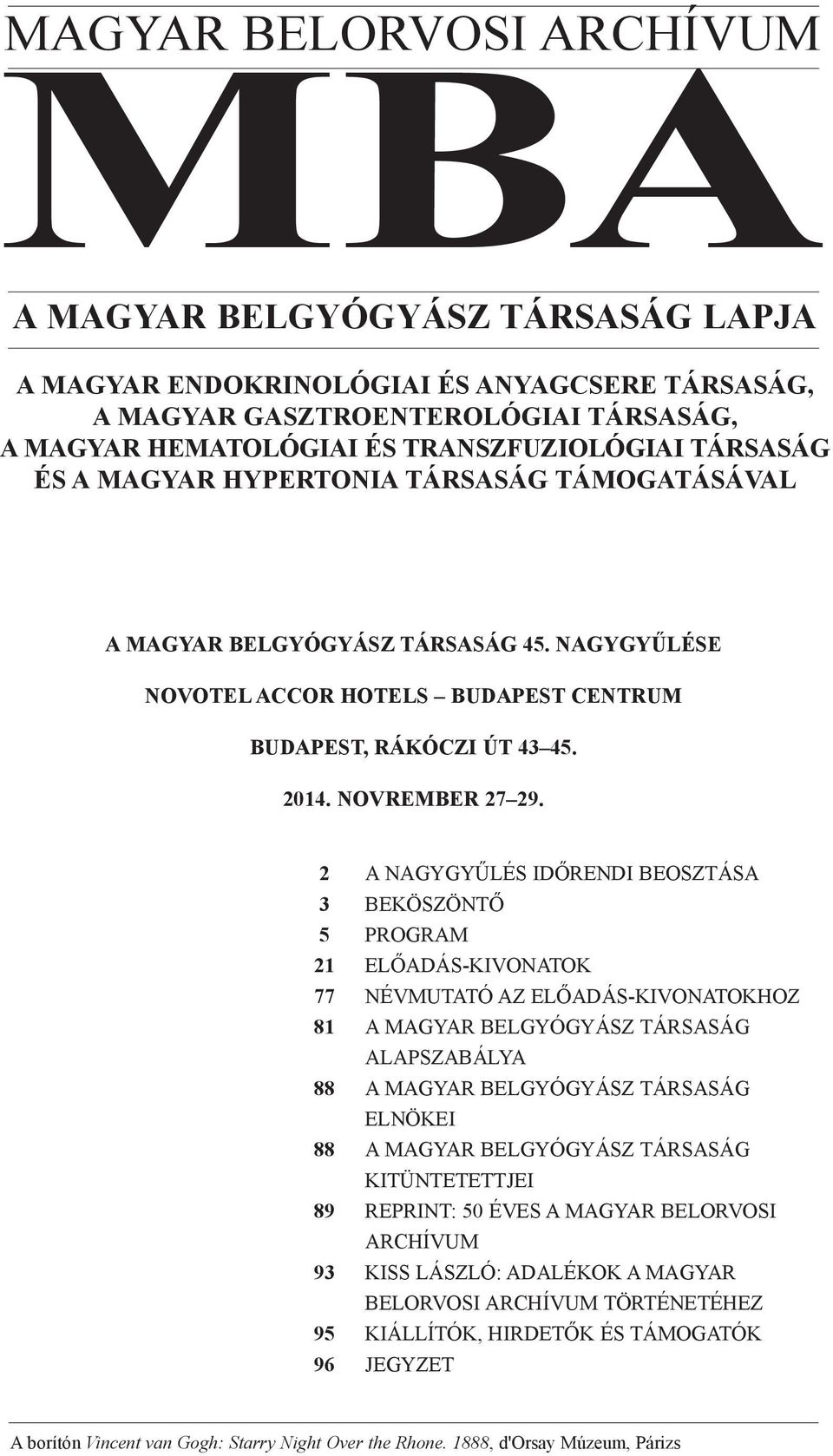 2 A NAGYGYűLéS IdőRENdI BEOSztáSA 3 BEköSzöNtő 5 PROGRAM 21 ELőAdáS-kIVONAtOk 77 NéVMUtAtó Az ELőAdáS-kIVONAtOkHOz 81 A MAGYAR BELGYóGYáSz társaság ALAPSzABáLYA 88 A MAGYAR BELGYóGYáSz társaság