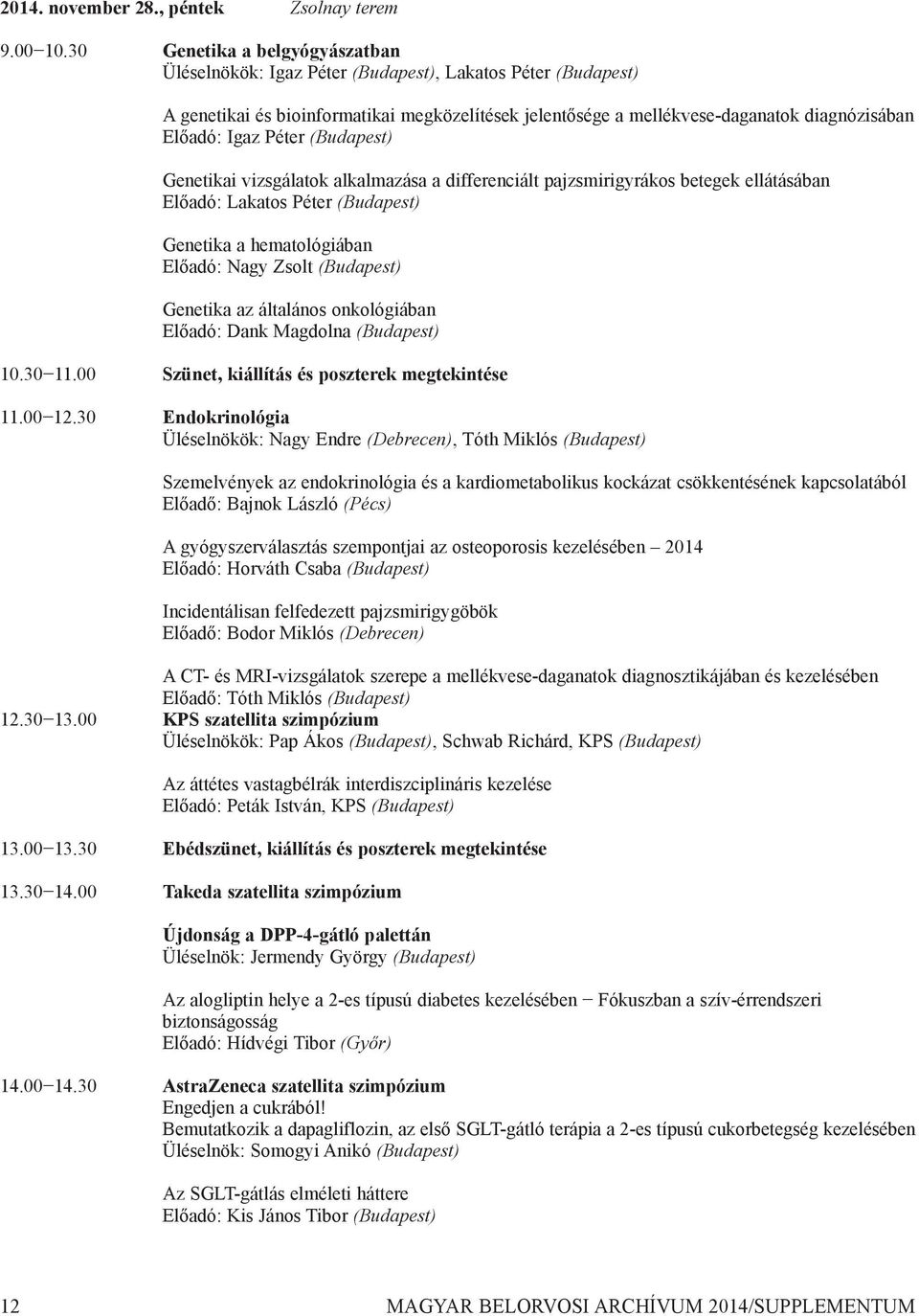 Péter (Budapest) Genetikai vizsgálatok alkalmazása a differenciált pajzsmirigyrákos betegek ellátásában Előadó: Lakatos Péter (Budapest) Genetika a hematológiában Előadó: Nagy zsolt (Budapest)