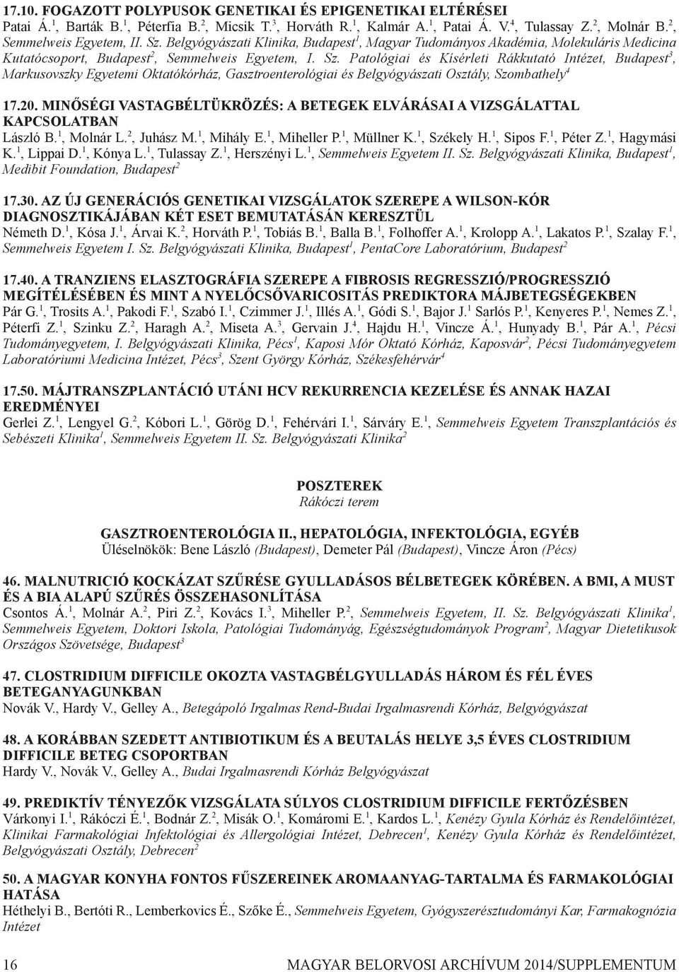 20. MINŐSÉGI VASTAGBÉLTÜKRÖZÉS: A BETEGEK ELVÁRÁSAI A VIZSGÁLATTAL KAPCSOLATBAN László B. 1, Molnár L. 2, juhász M. 1, Mihály E. 1, Miheller P. 1, Müllner k. 1, Székely H. 1, Sipos F. 1, Péter z.