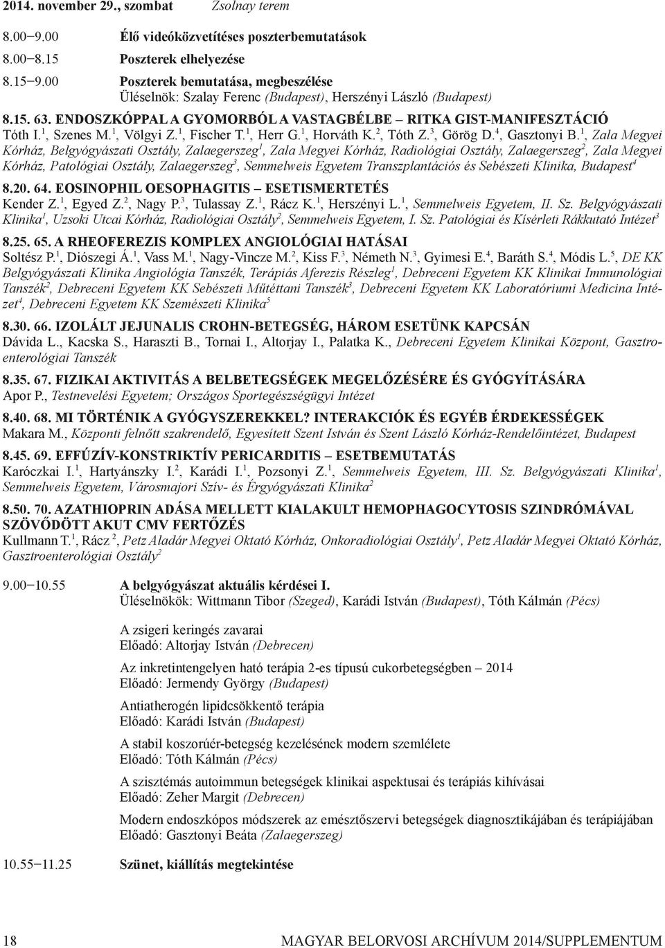 ENDOSZKÓPPAL A GYOMORBÓL A VASTAGBÉLBE RITKA GIST-MANIFESZTÁCIÓ tóth I. 1, Szenes M. 1, Völgyi z. 1, Fischer t. 1, Herr G. 1, Horváth k. 2, tóth z. 3, Görög d. 4, Gasztonyi B.