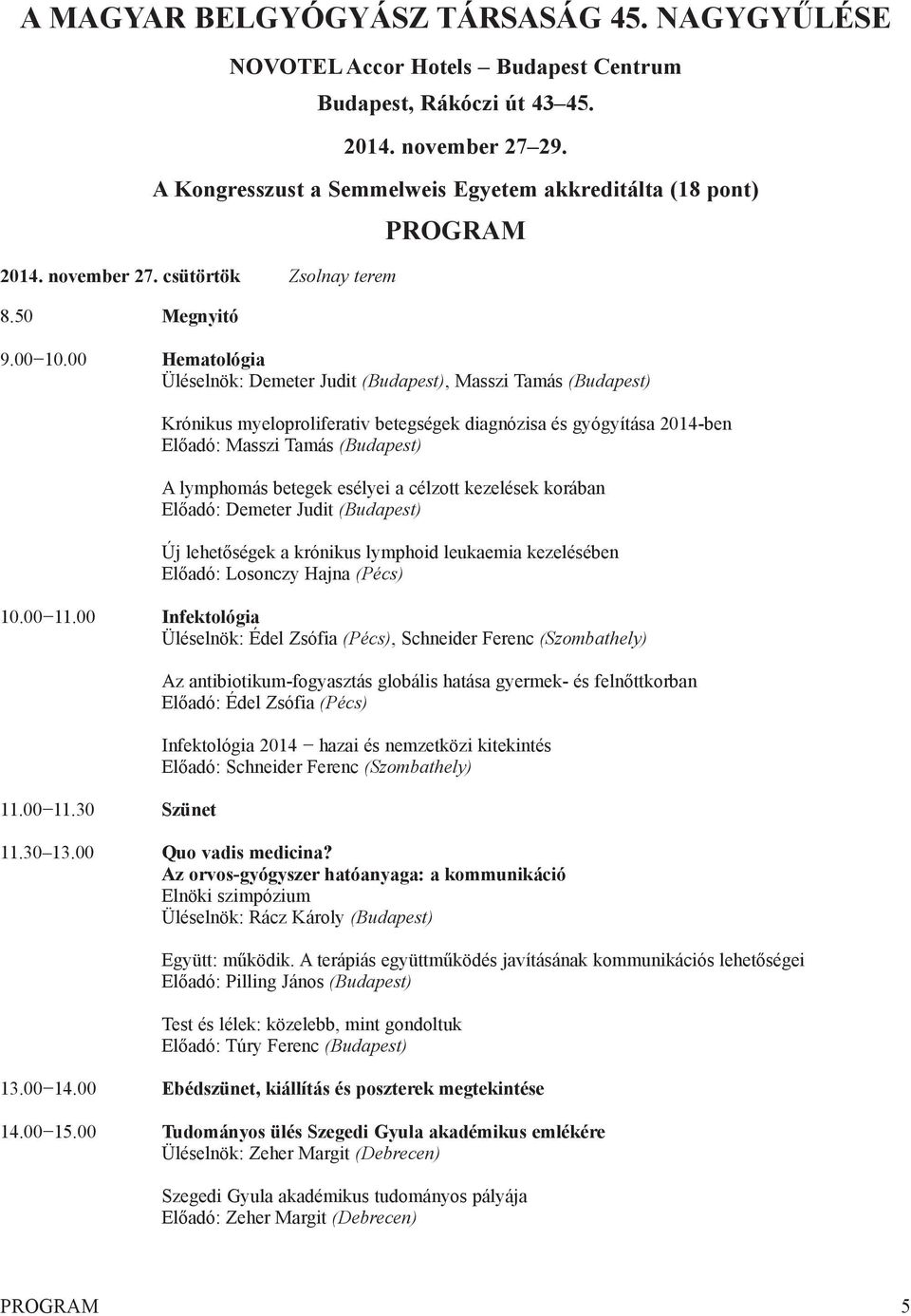 00 Hematológia üléselnök: demeter judit (Budapest), Masszi tamás (Budapest) krónikus myeloproliferativ betegségek diagnózisa és gyógyítása 2014-ben Előadó: Masszi tamás (Budapest) A lymphomás betegek