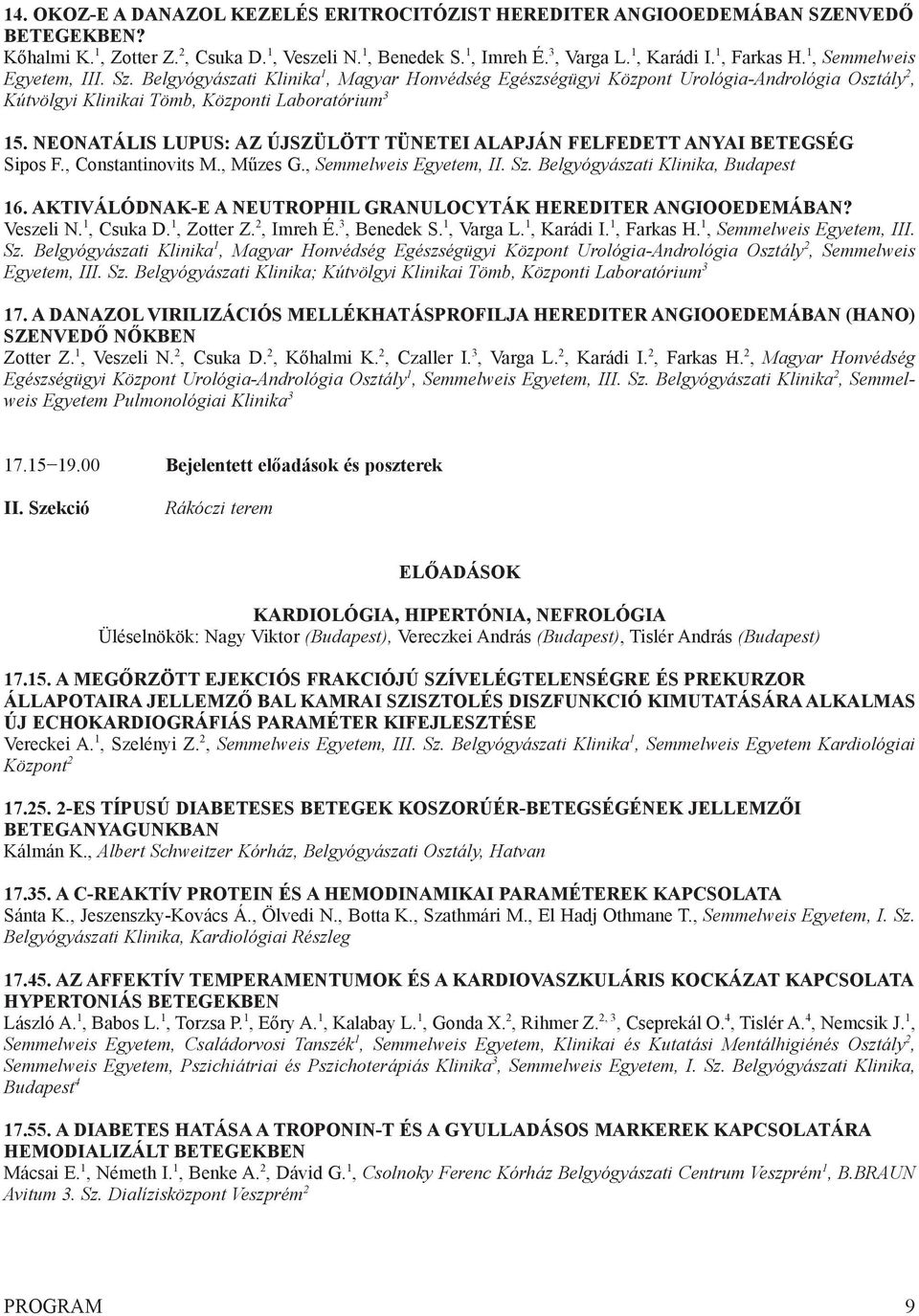 NEONATÁLIS LUPUS: AZ ÚJSZÜLÖTT TÜNETEI ALAPJÁN FELFEDETT ANYAI BETEGSÉG Sipos F., Constantinovits M., Műzes G., Semmelweis Egyetem, II. Sz. Belgyógyászati Klinika, Budapest 16.