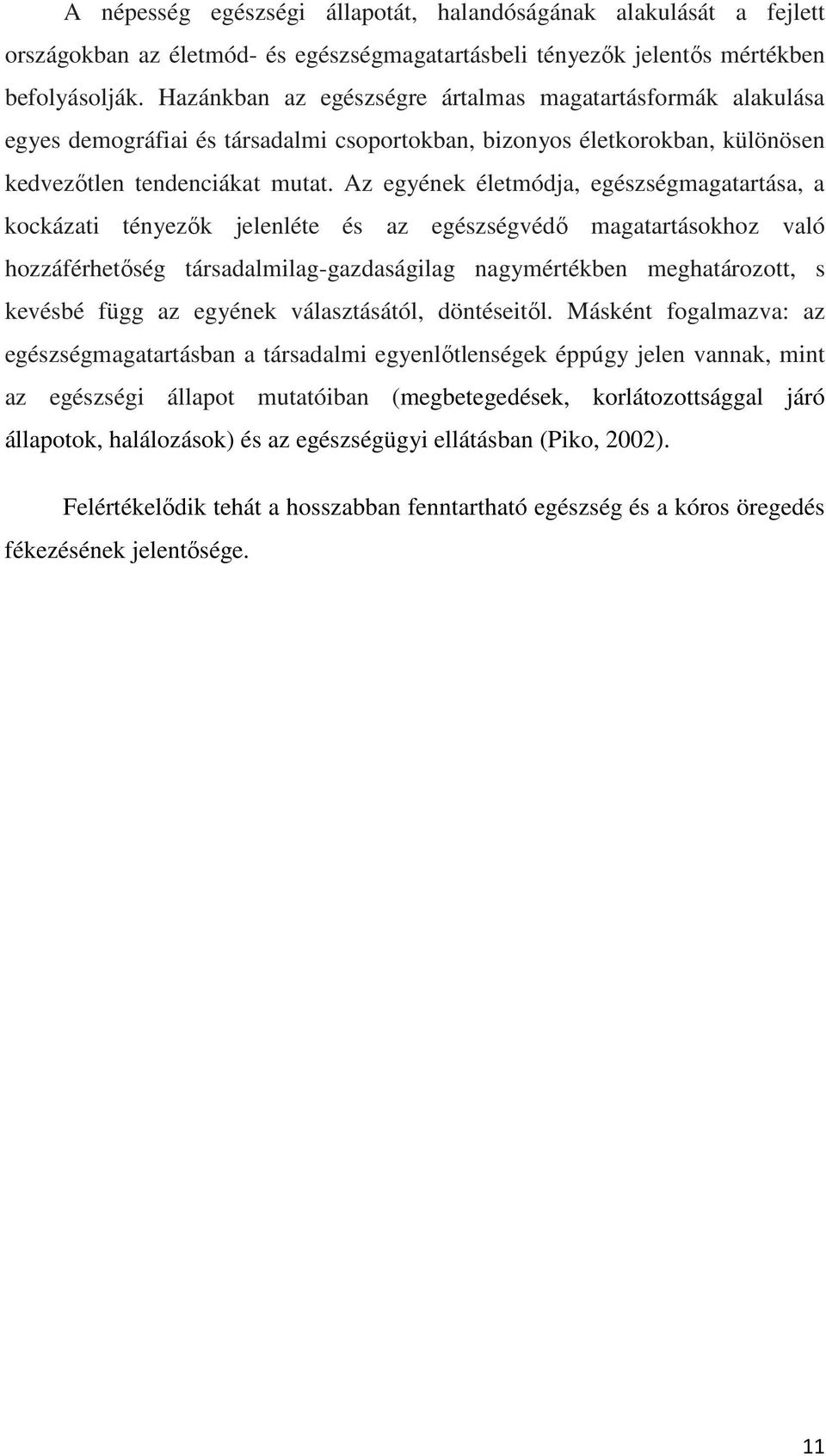 Az egyének életmódja, egészségmagatartása, a kockázati tényezők jelenléte és az egészségvédő magatartásokhoz való hozzáférhetőség társadalmilag-gazdaságilag nagymértékben meghatározott, s kevésbé