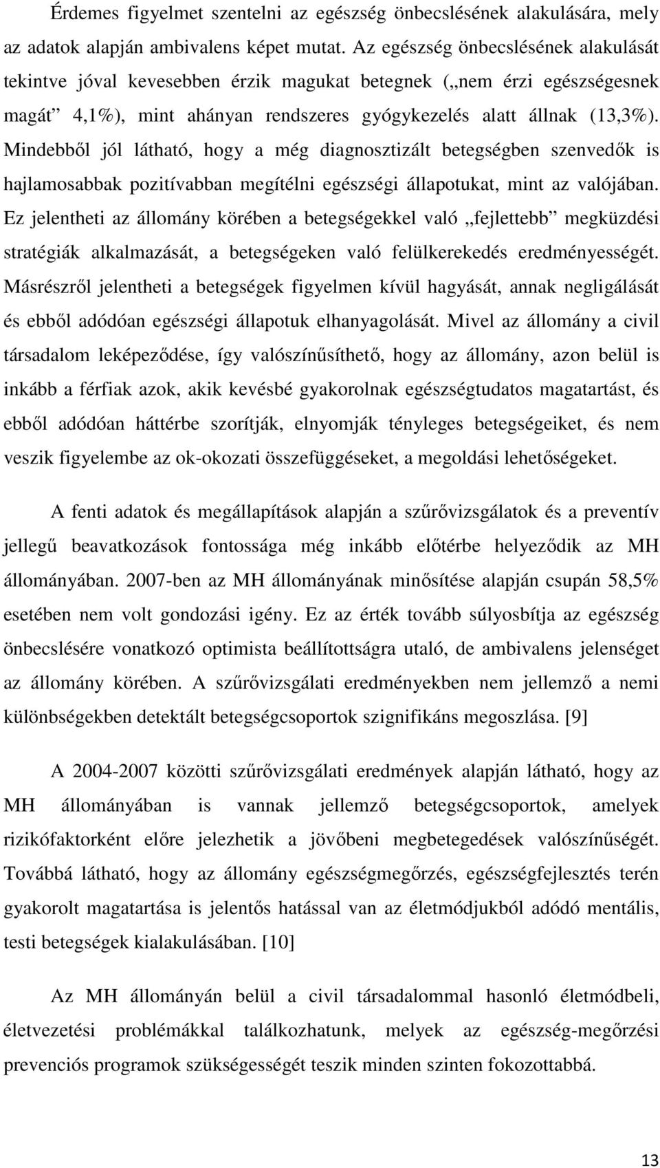 Mindebből jól látható, hogy a még diagnosztizált betegségben szenvedők is hajlamosabbak pozitívabban megítélni egészségi állapotukat, mint az valójában.