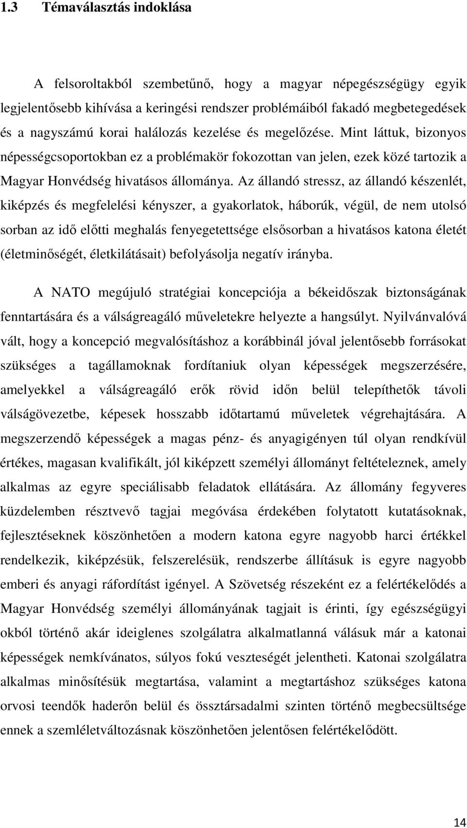 Az állandó stressz, az állandó készenlét, kiképzés és megfelelési kényszer, a gyakorlatok, háborúk, végül, de nem utolsó sorban az idő előtti meghalás fenyegetettsége elsősorban a hivatásos katona