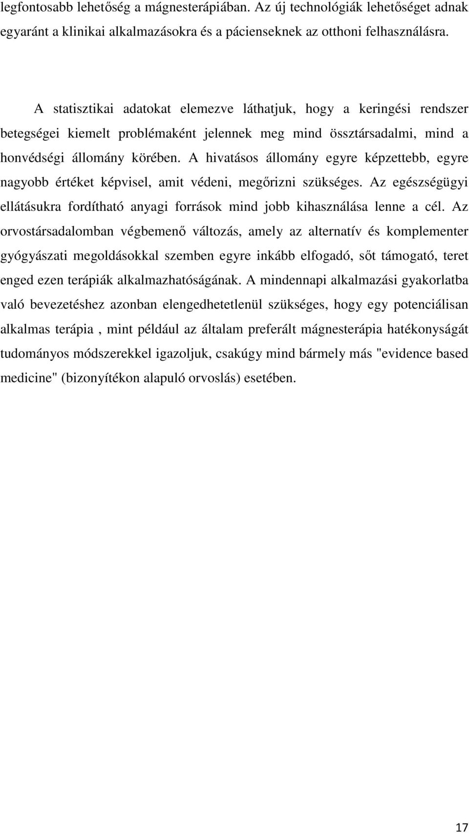 A hivatásos állomány egyre képzettebb, egyre nagyobb értéket képvisel, amit védeni, megőrizni szükséges. Az egészségügyi ellátásukra fordítható anyagi források mind jobb kihasználása lenne a cél.