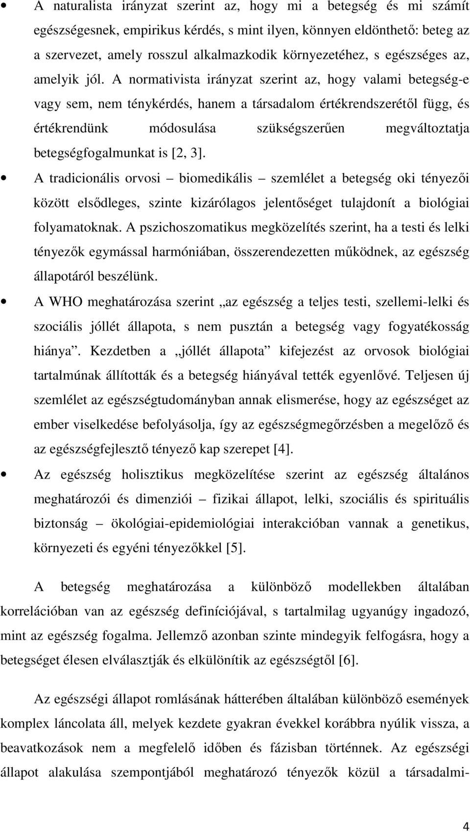 A normativista irányzat szerint az, hogy valami betegség-e vagy sem, nem ténykérdés, hanem a társadalom értékrendszerétől függ, és értékrendünk módosulása szükségszerűen megváltoztatja