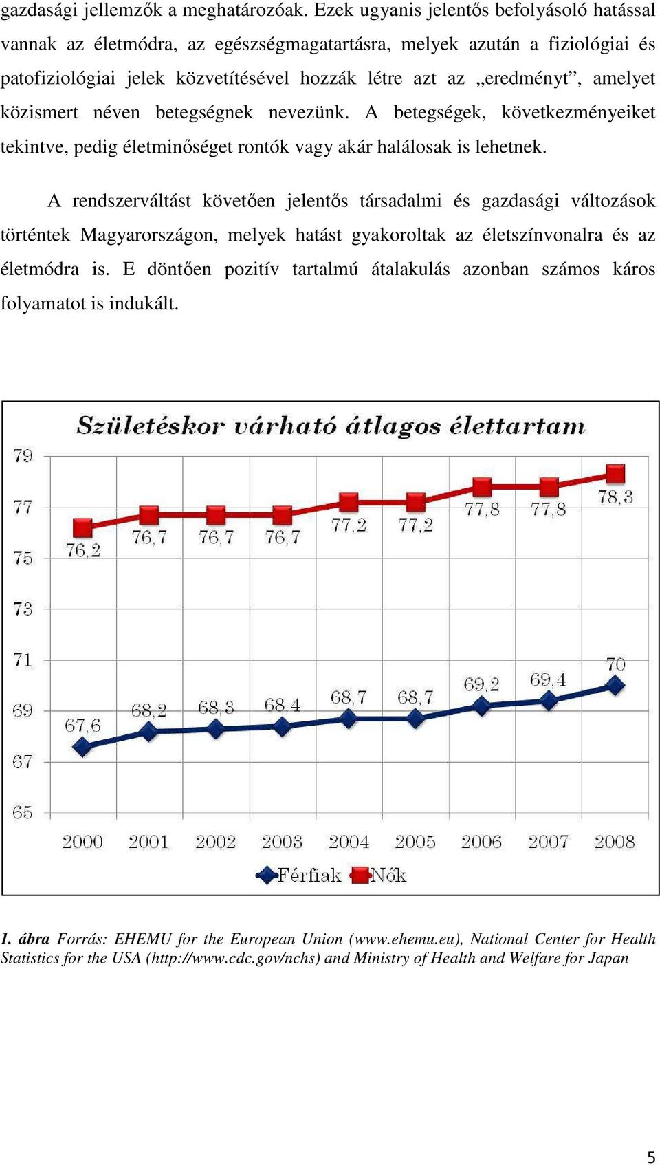 közismert néven betegségnek nevezünk. A betegségek, következményeiket tekintve, pedig életminőséget rontók vagy akár halálosak is lehetnek.