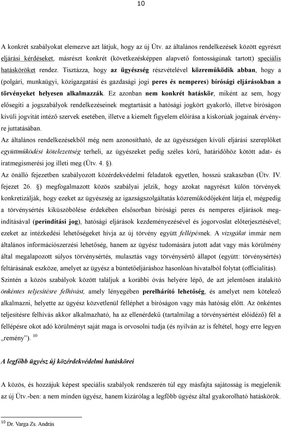 Tisztázza, hogy az ügyészség részvételével közreműködik abban, hogy a (polgári, munkaügyi, közigazgatási és gazdasági jogi peres és nemperes) bírósági eljárásokban a törvényeket helyesen alkalmazzák.