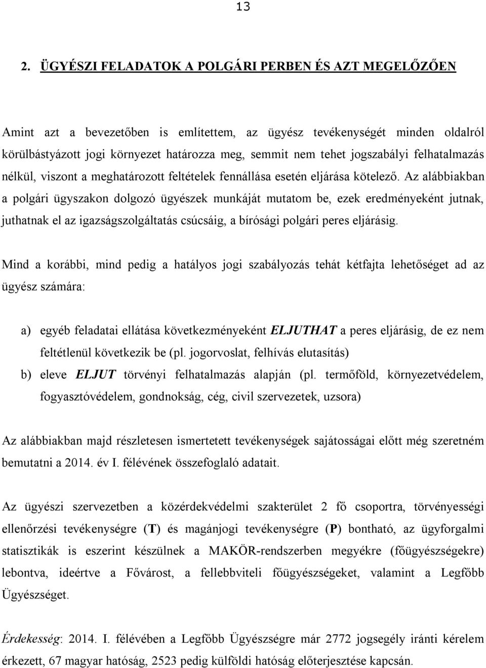 Az alábbiakban a polgári ügyszakon dolgozó ügyészek munkáját mutatom be, ezek eredményeként jutnak, juthatnak el az igazságszolgáltatás csúcsáig, a bírósági polgári peres eljárásig.