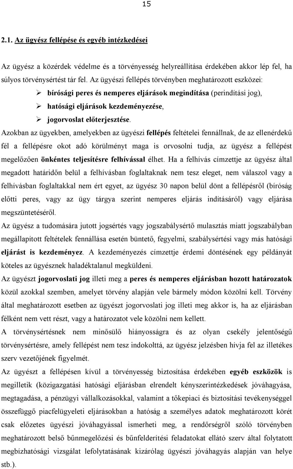 Azokban az ügyekben, amelyekben az ügyészi fellépés feltételei fennállnak, de az ellenérdekű fél a fellépésre okot adó körülményt maga is orvosolni tudja, az ügyész a fellépést megelőzően önkéntes