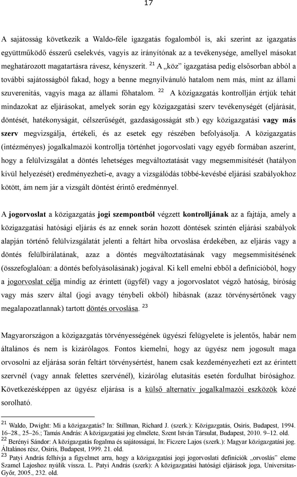 21 A köz igazgatása pedig elsősorban abból a további sajátosságból fakad, hogy a benne megnyilvánuló hatalom nem más, mint az állami szuverenitás, vagyis maga az állami főhatalom.