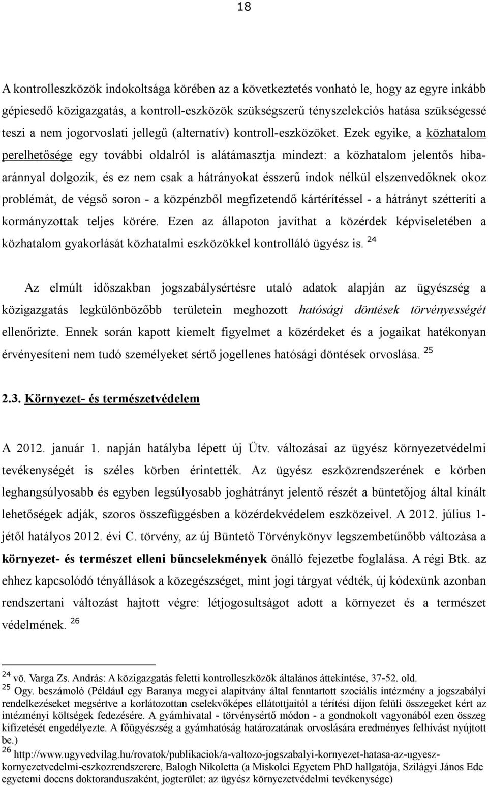 Ezek egyike, a közhatalom perelhetősége egy további oldalról is alátámasztja mindezt: a közhatalom jelentős hibaaránnyal dolgozik, és ez nem csak a hátrányokat ésszerű indok nélkül elszenvedőknek