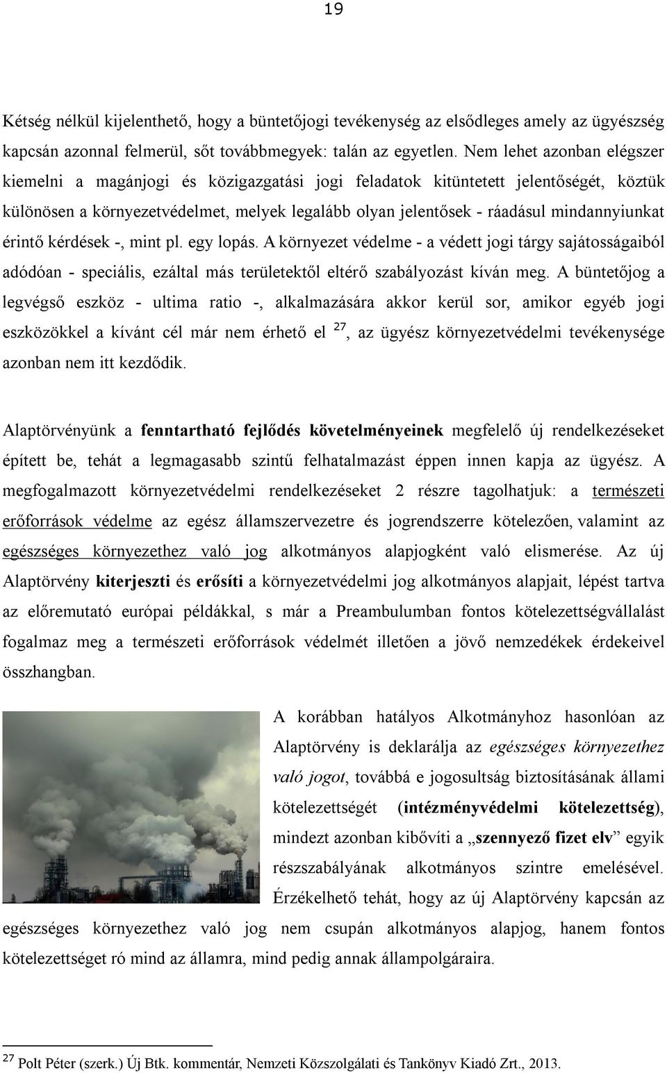 mindannyiunkat érintő kérdések -, mint pl. egy lopás. A környezet védelme - a védett jogi tárgy sajátosságaiból adódóan - speciális, ezáltal más területektől eltérő szabályozást kíván meg.