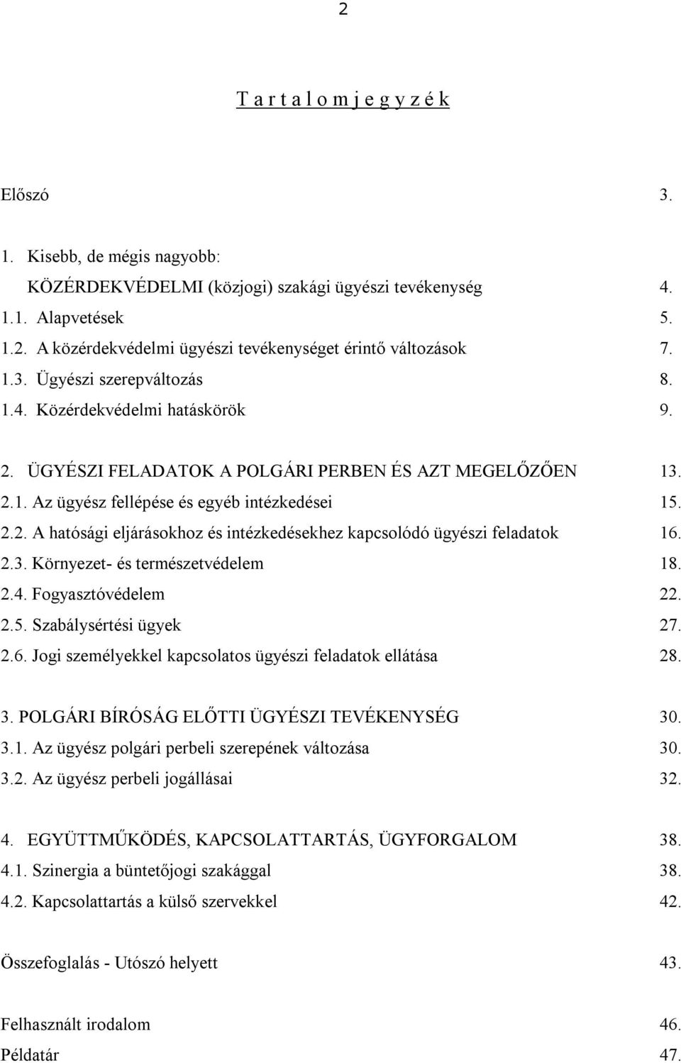 2.3. Környezet- és természetvédelem 18. 2.4. Fogyasztóvédelem 22. 2.5. Szabálysértési ügyek 27. 2.6. Jogi személyekkel kapcsolatos ügyészi feladatok ellátása 28. 3.