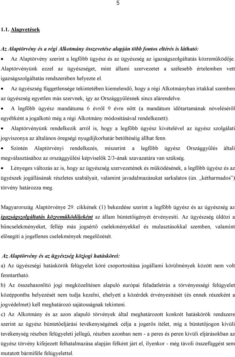 Az ügyészség függetlensége tekintetében kiemelendő, hogy a régi Alkotmányban írtakkal szemben az ügyészség egyetlen más szervnek, így az Országgyűlésnek sincs alárendelve.