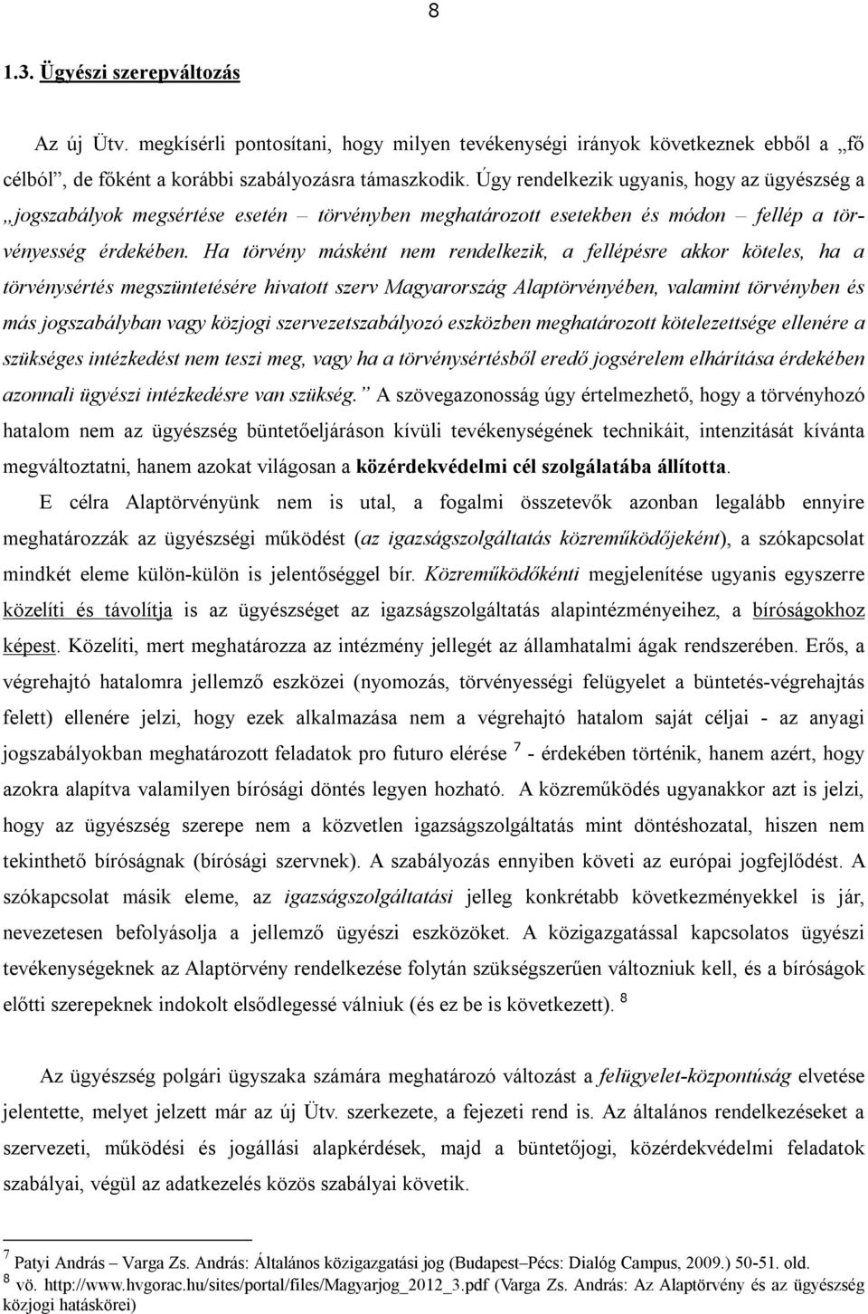 Ha törvény másként nem rendelkezik, a fellépésre akkor köteles, ha a törvénysértés megszüntetésére hivatott szerv Magyarország Alaptörvényében, valamint törvényben és más jogszabályban vagy közjogi